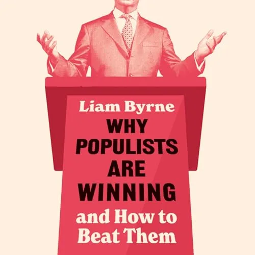 Why Populists Are Winning By Liam Byrne